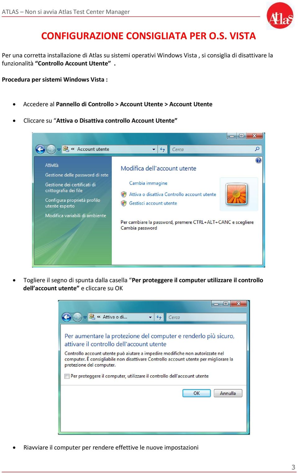 VISTA Per una corretta installazione di Atlas su sistemi operativi Windows Vista, si consiglia di disattivare la funzionalità Controllo