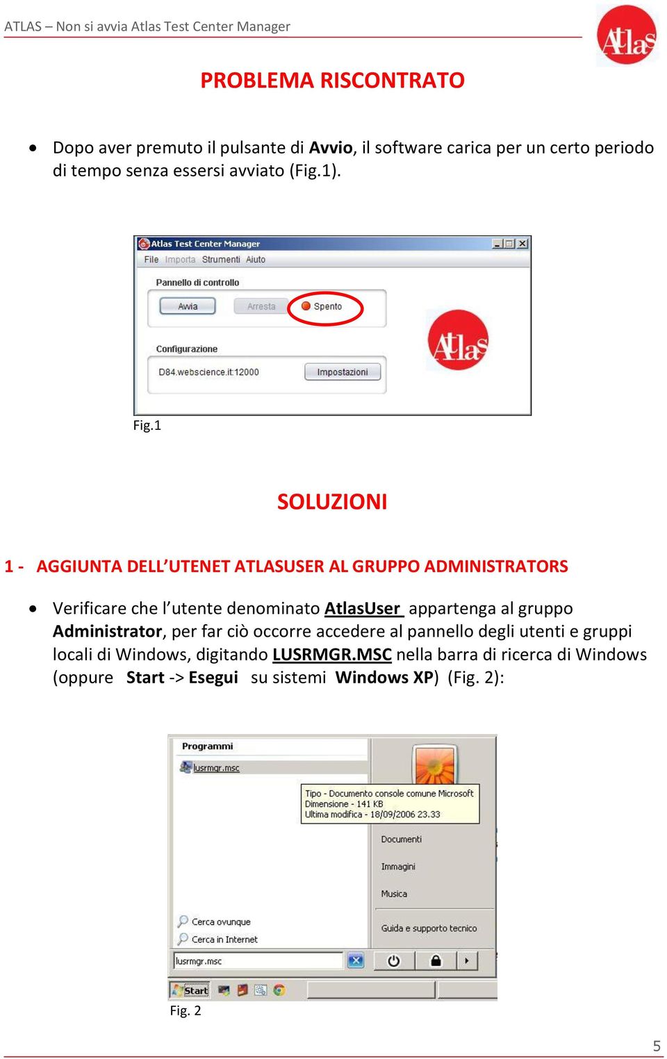 1 SOLUZIONI 1 - AGGIUNTA DELL UTENET ATLASUSER AL GRUPPO ADMINISTRATORS Verificare che l utente denominato AtlasUser