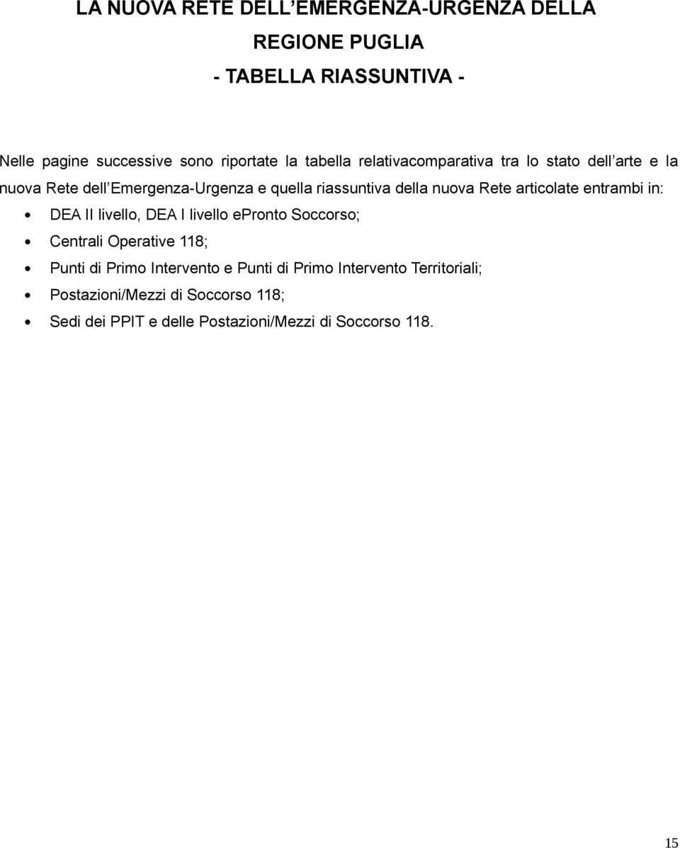 Rete articolate entrambi in: DEA II livello, DEA I livello epronto Soccorso; Centrali Operative 118; Punti di Primo Intervento