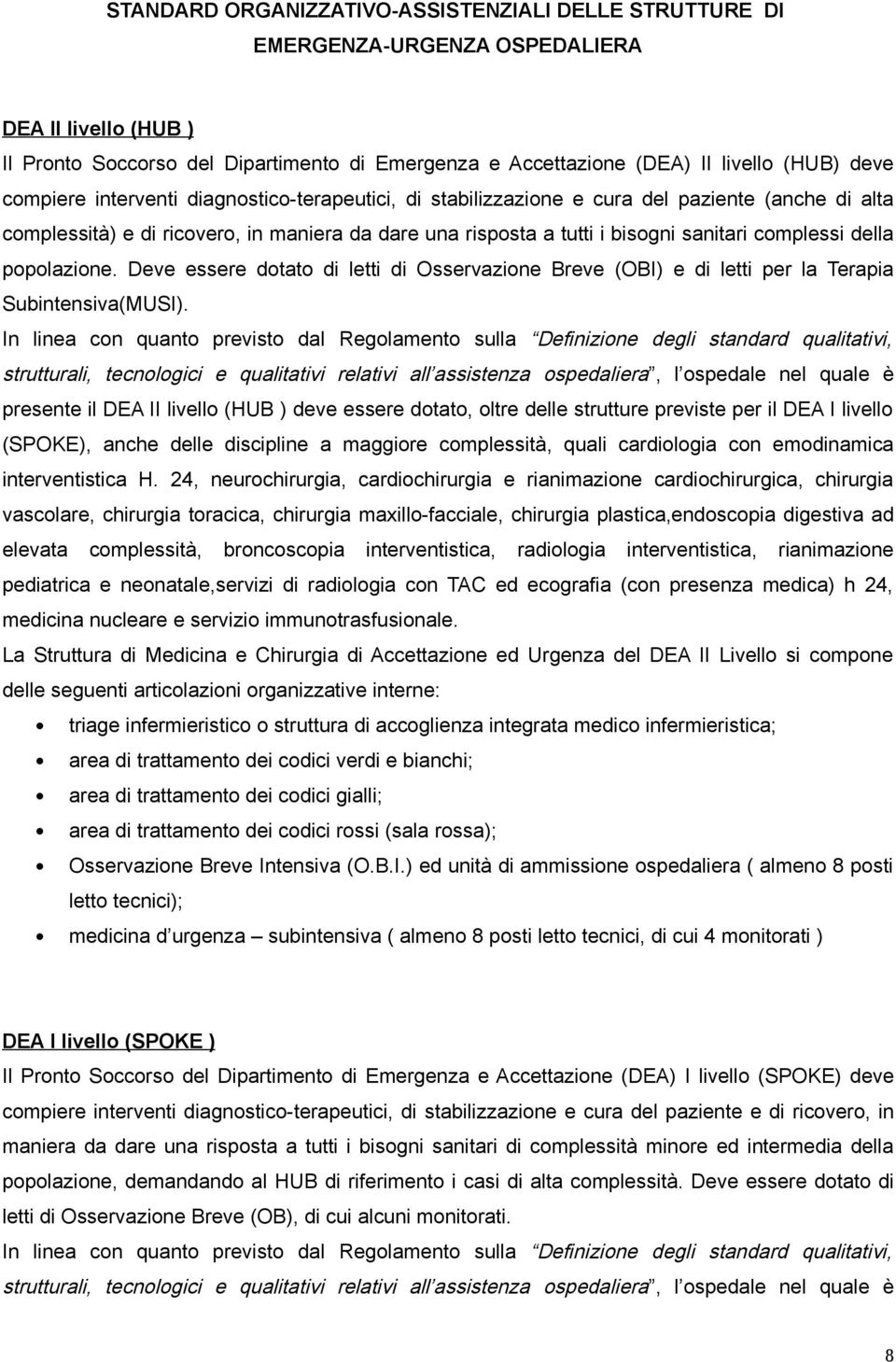 della popolazione. Deve essere dotato di letti di Osservazione Breve (OBI) e di letti per la Terapia Subintensiva(MUSI).