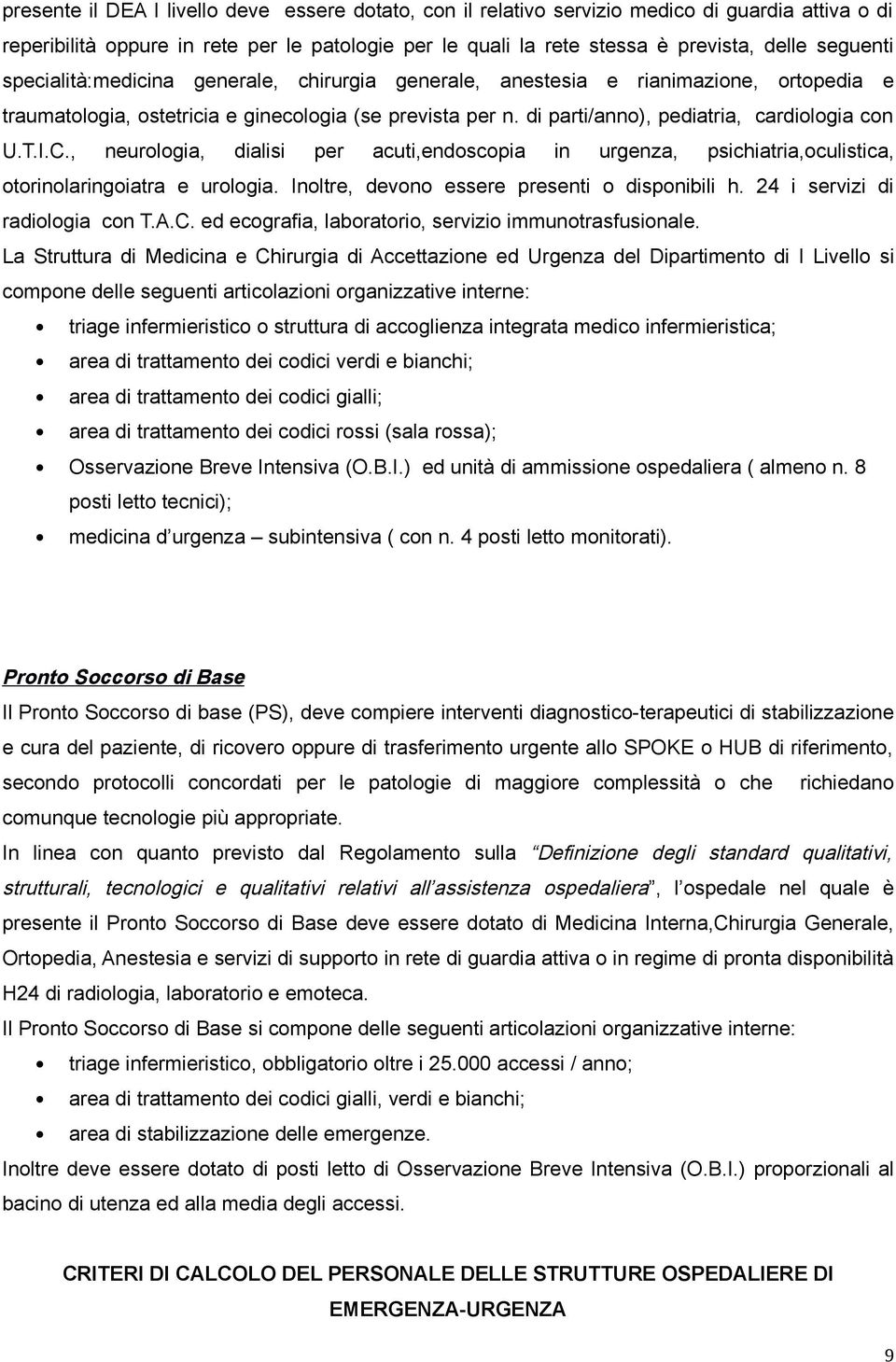 di parti/anno), pediatria, cardiologia con U.T.I.C., neurologia, dialisi per acuti,endoscopia in urgenza, psichiatria,oculistica, otorinolaringoiatra e urologia.