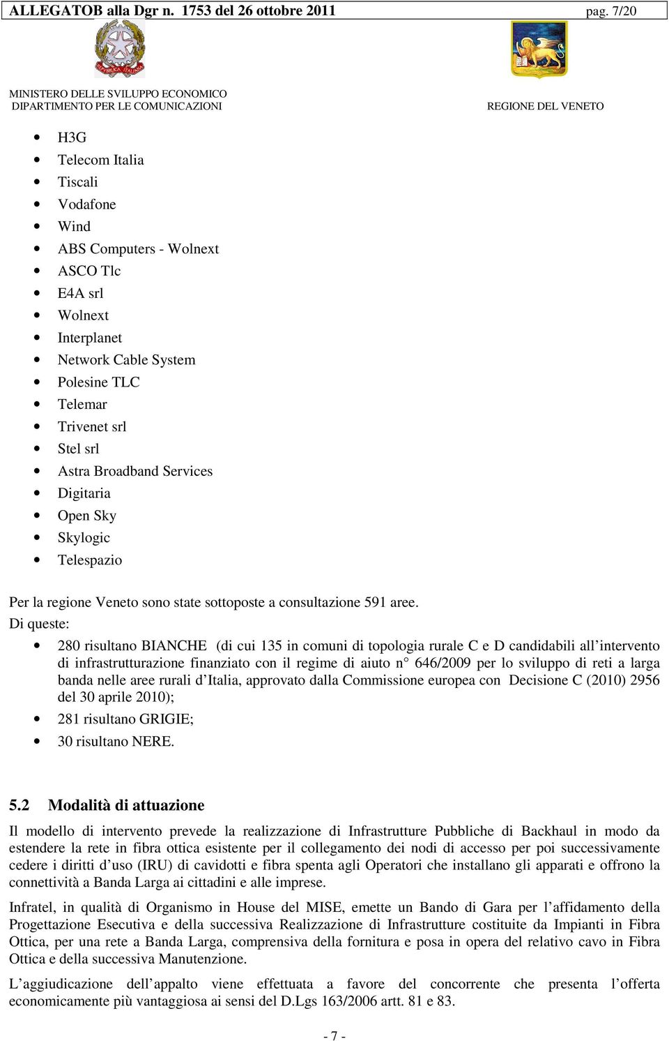 Digitaria Open Sky Skylogic Telespazio Per la regione Veneto sono state sottoposte a consultazione 591 aree.