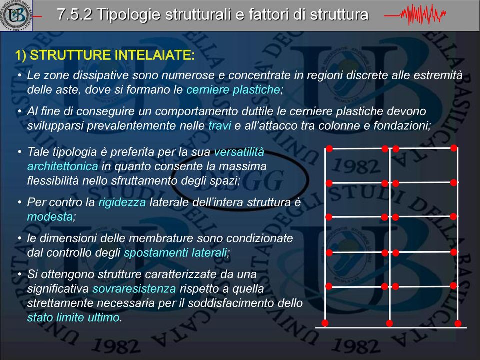 la sua versatilità architettonica in quanto consente la massima flessibilità nello sfruttamento degli spazi; Per contro la rigidezza laterale dell intera struttura è modesta; le dimensioni delle