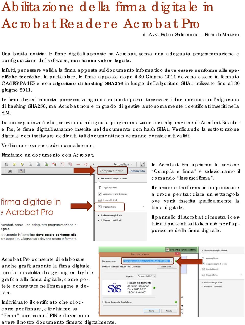 Infatti, per essere valida la firma apposta sul documento informatico deve essere conforme alle specifiche tecniche.