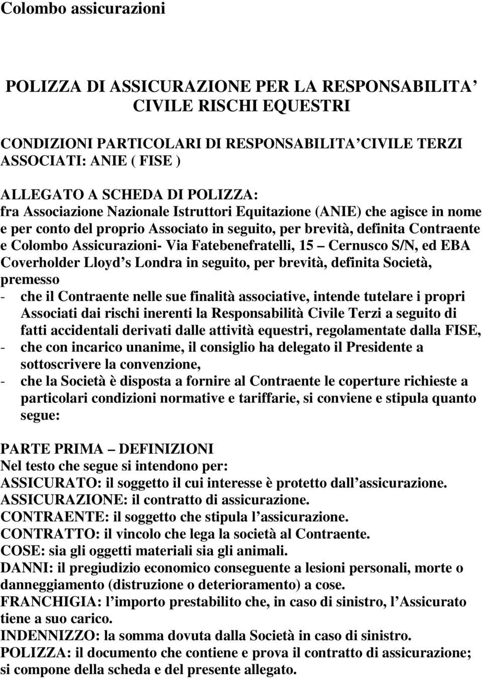 Fatebenefratelli, 15 Cernusco S/N, ed EBA Coverholder Lloyd s Londra in seguito, per brevità, definita Società, premesso - che il Contraente nelle sue finalità associative, intende tutelare i propri