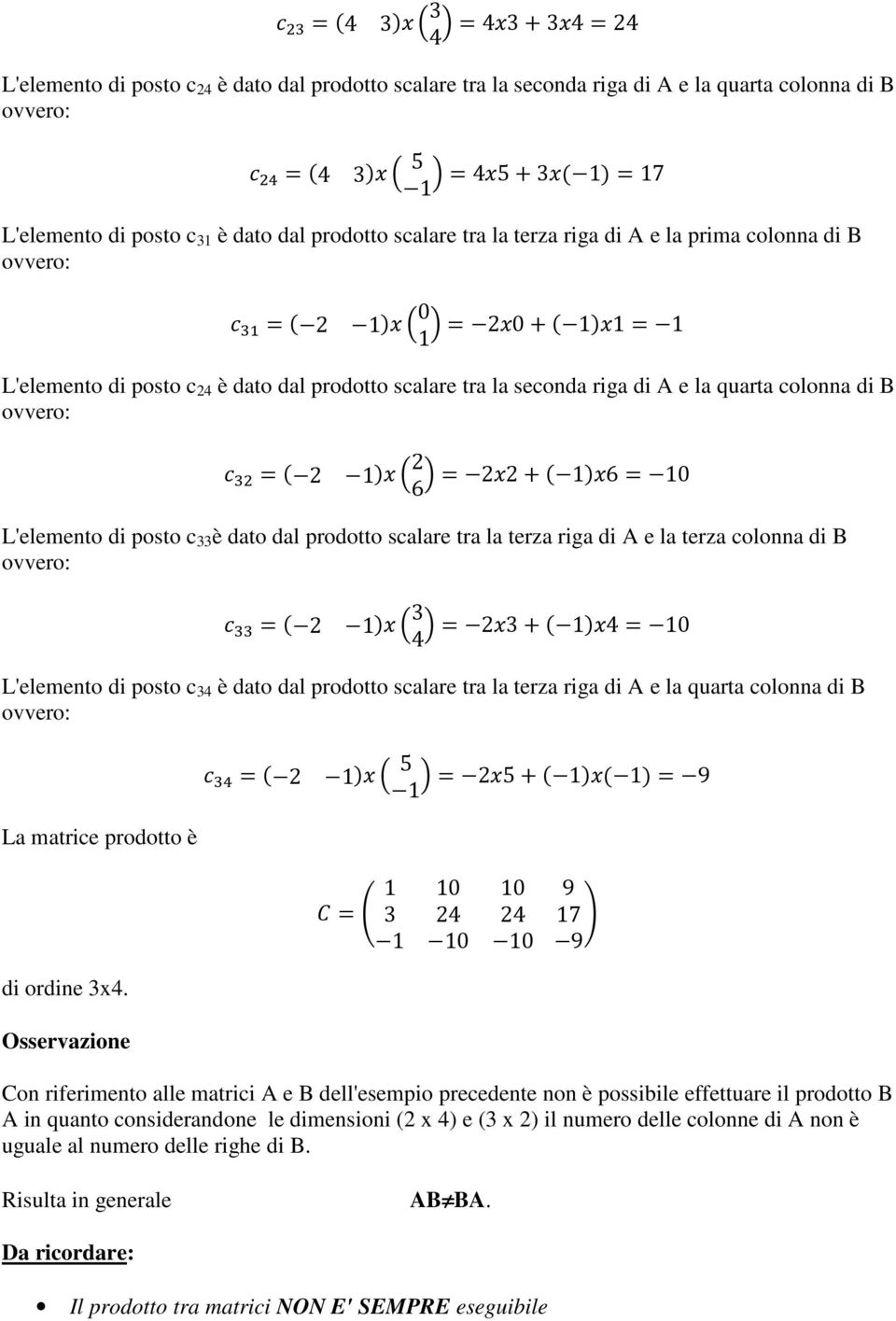 33 è dato dal prodotto scalare tra la terza riga di A e la terza colonna di B 2 1 3 23 14 10 4 L'elemento di posto c 34 è dato dal prodotto scalare tra la terza riga di A e la quarta colonna di B La