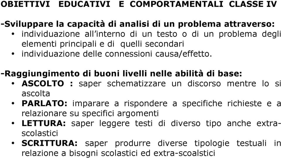 -Raggiungimento di buoni livelli nelle abilità di base: ASCOLTO : saper schematizzare un discorso mentre lo si ascolta PARLATO: imparare a rispondere a