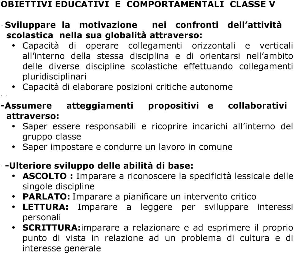 autonome -Assumere atteggiamenti propositivi e collaborativi attraverso: Saper essere responsabili e ricoprire incarichi all interno del gruppo classe Saper impostare e condurre un lavoro in comune