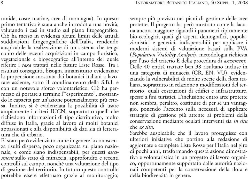 Ciò ha messo in evidenza alcuni limiti delle attuali suddivisioni fitogeografiche dell Italia, rendendo auspicabile la realizzazione di un sistema che tenga conto delle recenti acquisizioni in campo