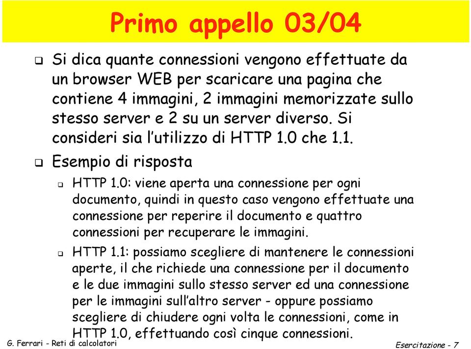 0: viene aperta una connessione per ogni documento, quindi in questo caso vengono effettuate una connessione per reperire il documento e quattro connessioni per recuperare le immagini. HTTP 1.