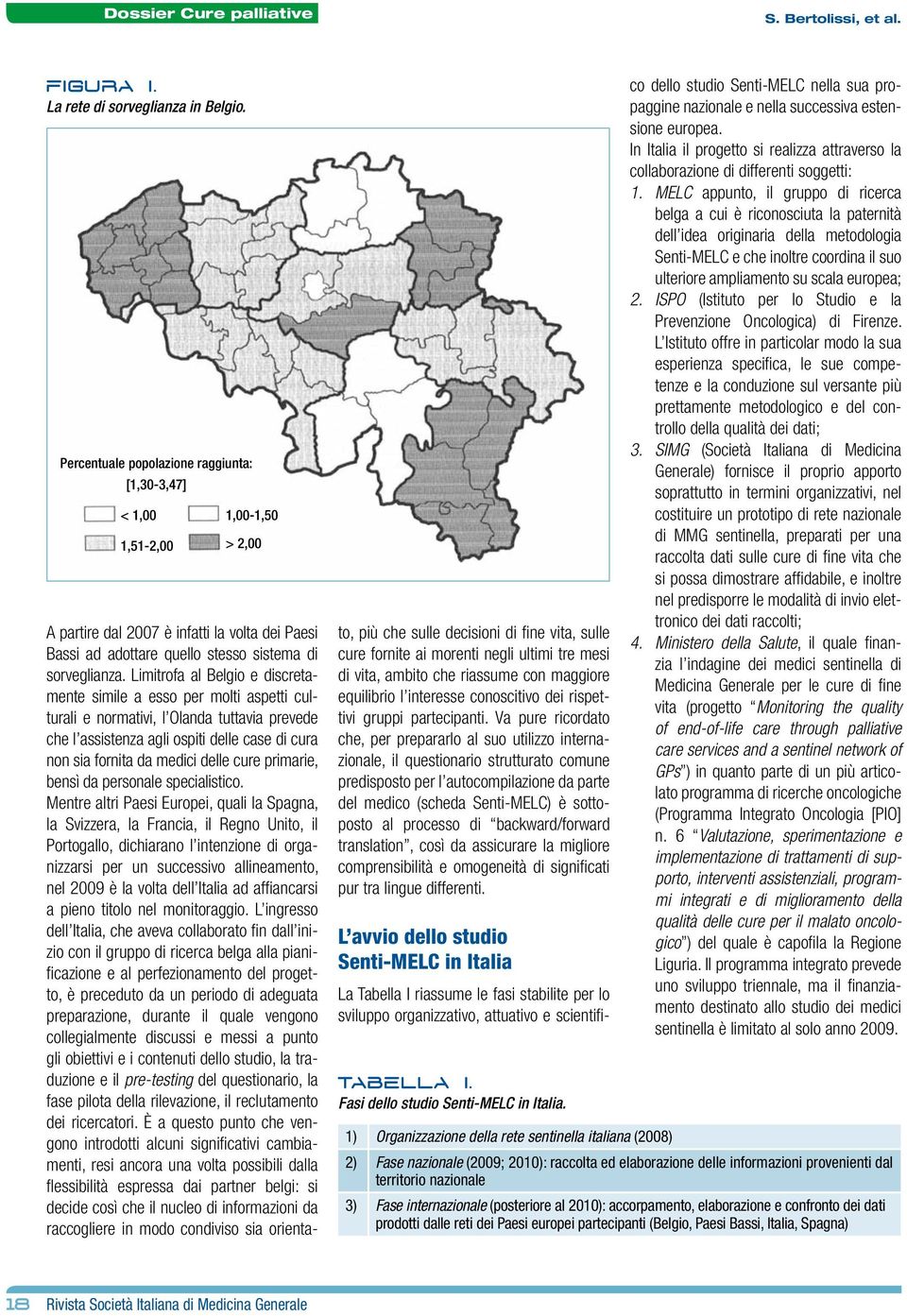 Limitrofa al Belgio e discretamente simile a esso per molti aspetti culturali e normativi, l Olanda tuttavia prevede che l assistenza agli ospiti delle case di cura non sia fornita da medici delle