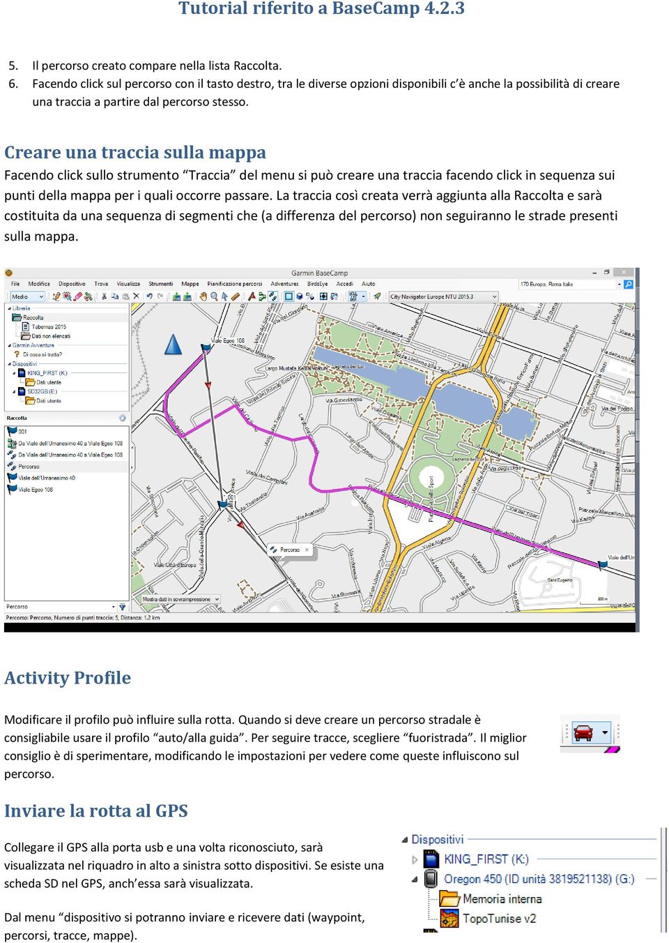 Creare una traccia sulla mappa Facendo click sullo strumento Traccia del menu si può creare una traccia facendo click in sequenza sui punti della mappa per i quali occorre passare.