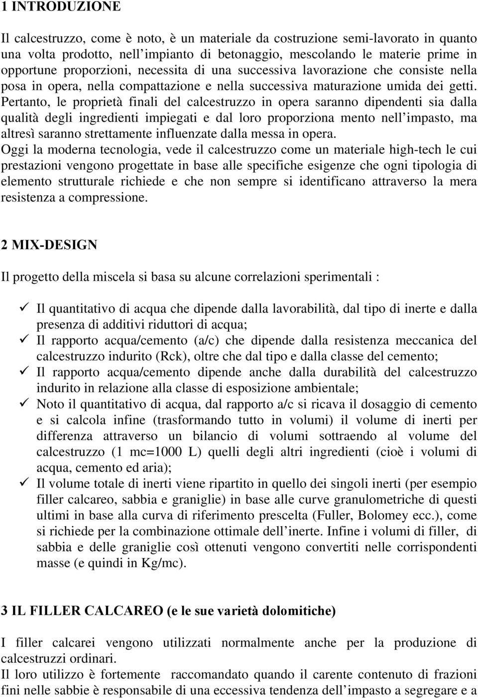 Pertanto, le proprietà finali del calcestruzzo in opera saranno dipendenti sia dalla qualità degli ingredienti impiegati e dal loro proporziona mento nell impasto, ma altresì saranno strettamente