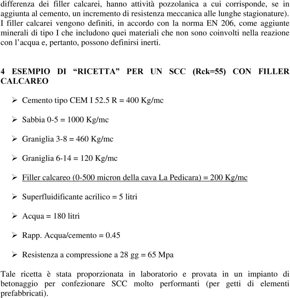 possono definirsi inerti. 4 ESEMPIO DI RICETTA PER UN SCC (Rck=55) CON FILLER CALCAREO Cemento tipo CEM I 52.