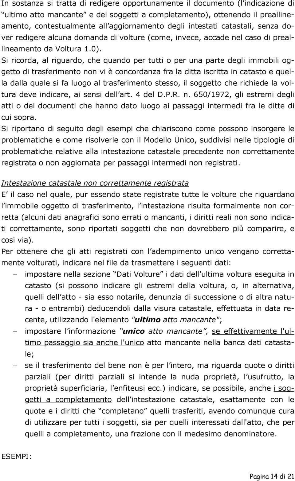 Si ricorda, al riguardo, che quando per tutti o per una parte degli immobili oggetto di trasferimento non vi è concordanza fra la ditta iscritta in catasto e quella dalla quale si fa luogo al