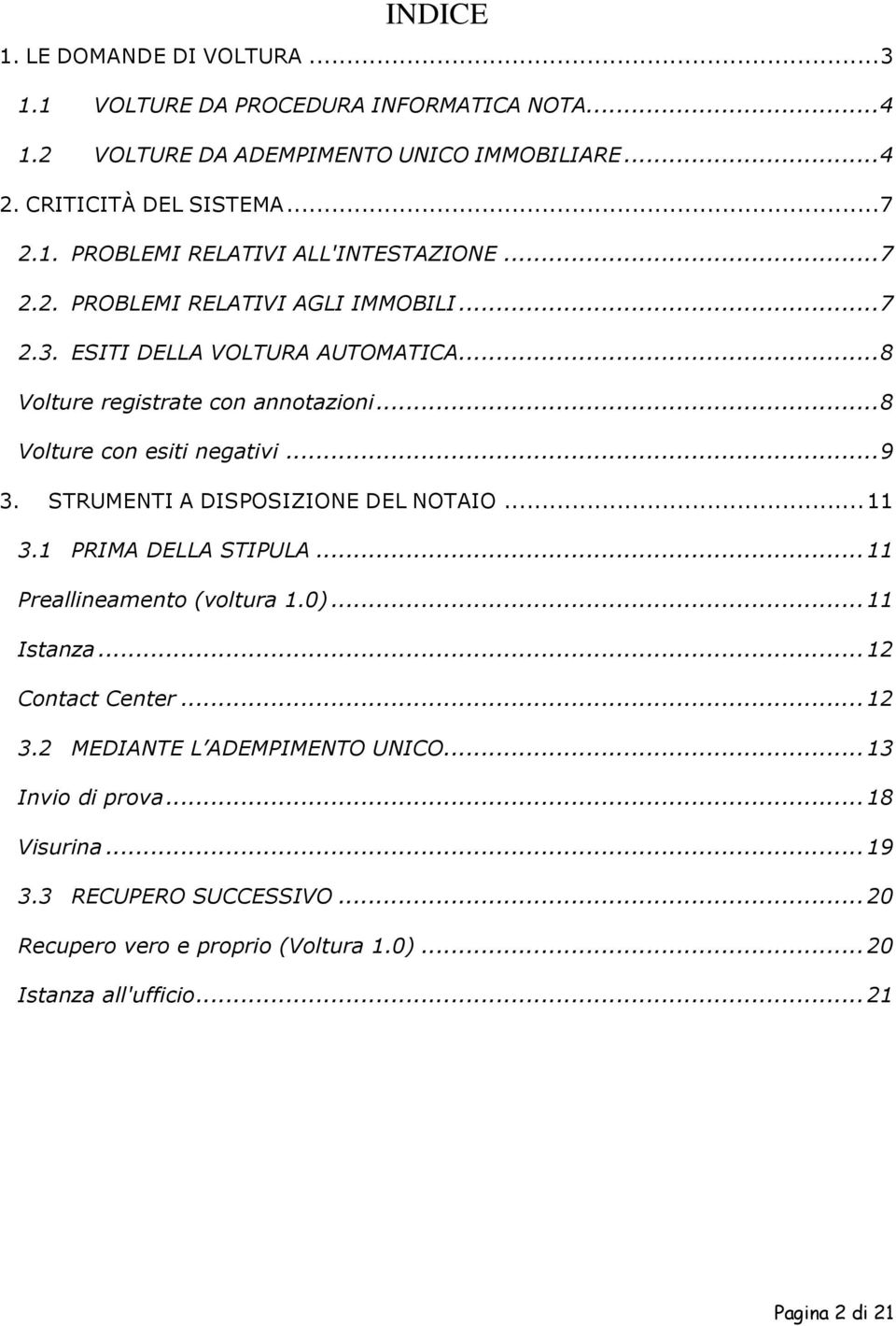 STRUMENTI A DISPOSIZIONE DEL NOTAIO...11 3.1 PRIMA DELLA STIPULA...11 Preallineamento (voltura 1.0)...11 Istanza...12 Contact Center...12 3.