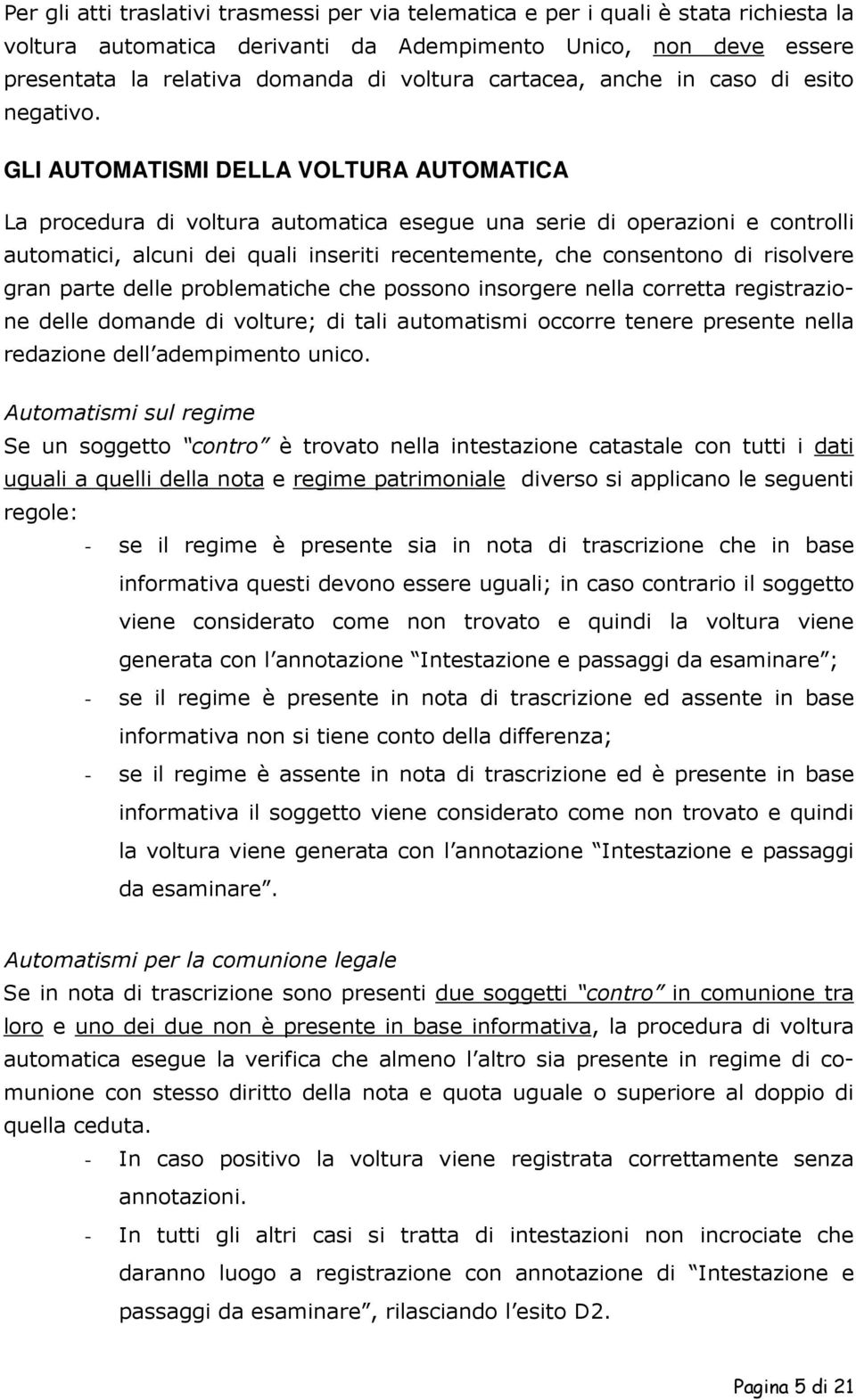 GLI AUTOMATISMI DELLA VOLTURA AUTOMATICA La procedura di voltura automatica esegue una serie di operazioni e controlli automatici, alcuni dei quali inseriti recentemente, che consentono di risolvere