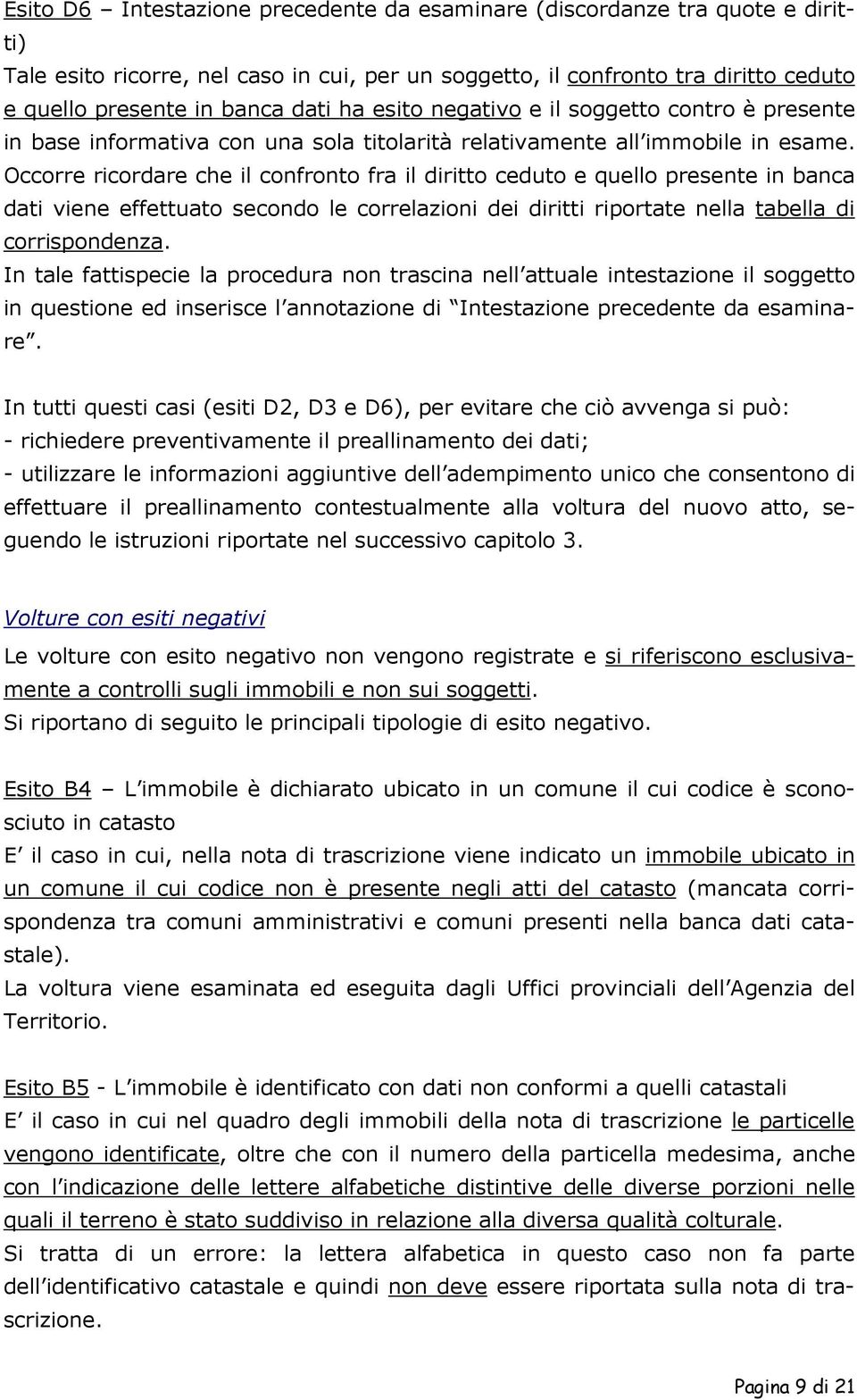 Occorre ricordare che il confronto fra il diritto ceduto e quello presente in banca dati viene effettuato secondo le correlazioni dei diritti riportate nella tabella di corrispondenza.