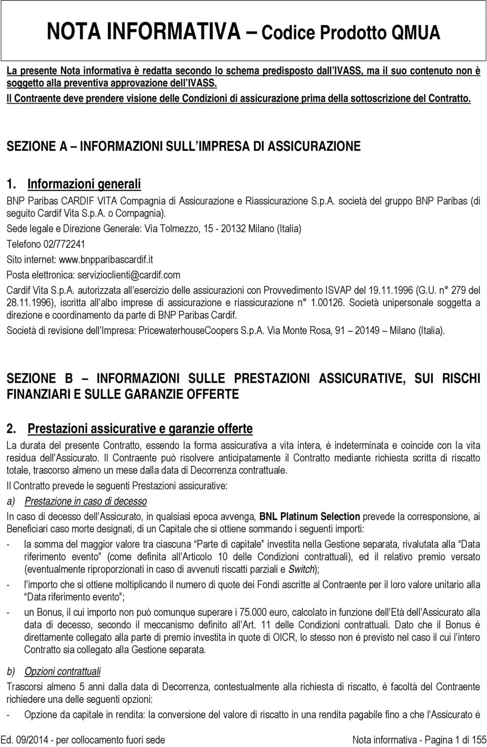 Informazioni generali BNP Paribas CARDIF VITA Compagnia di Assicurazione e Riassicurazione S.p.A. società del gruppo BNP Paribas (di seguito Cardif Vita S.p.A. o Compagnia).