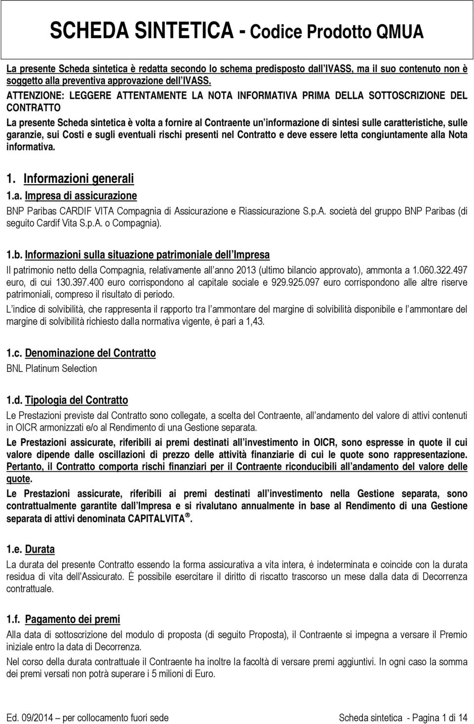 caratteristiche, sulle garanzie, sui Costi e sugli eventuali rischi presenti nel Contratto e deve essere letta congiuntamente alla Nota informativa. 1. Informazioni generali 1.a. Impresa di assicurazione BNP Paribas CARDIF VITA Compagnia di Assicurazione e Riassicurazione S.