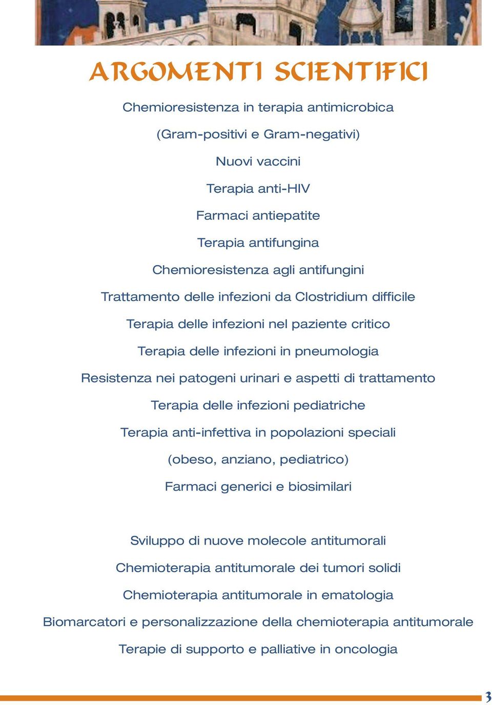 trattamento Terapia delle infezioni pediatriche Terapia anti-infettiva in popolazioni speciali (obeso, anziano, pediatrico) Farmaci generici e biosimilari Sviluppo di nuove molecole antitumorali