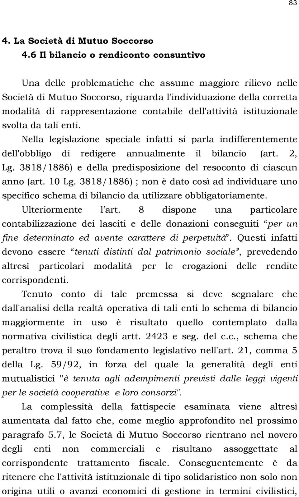 contabile dell'attività istituzionale svolta da tali enti. Nella legislazione speciale infatti si parla indifferentemente dell'obbligo di redigere annualmente il bilancio (art. 2, Lg.