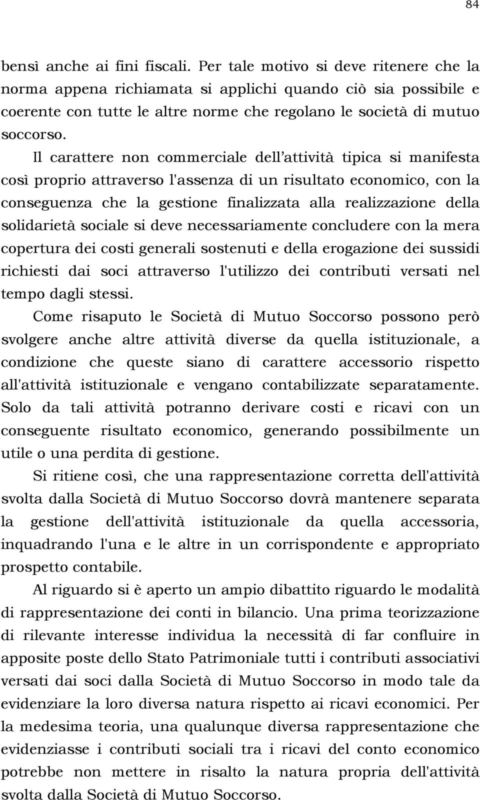 Il carattere non commerciale dell attività tipica si manifesta così proprio attraverso l'assenza di un risultato economico, con la conseguenza che la gestione finalizzata alla realizzazione della