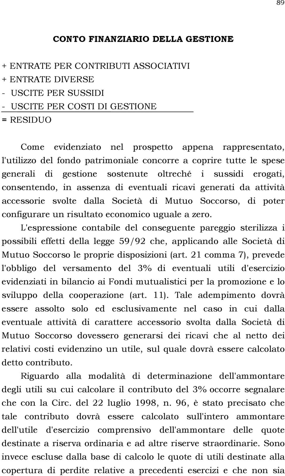 attività accessorie svolte dalla Società di Mutuo Soccorso, di poter configurare un risultato economico uguale a zero.