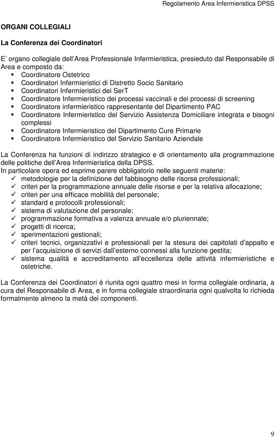 rappresentante del Dipartimento PAC Coordinatore Infermieristico del Servizio Assistenza Domiciliare integrata e bisogni complessi Coordinatore Infermieristico del Dipartimento Cure Primarie