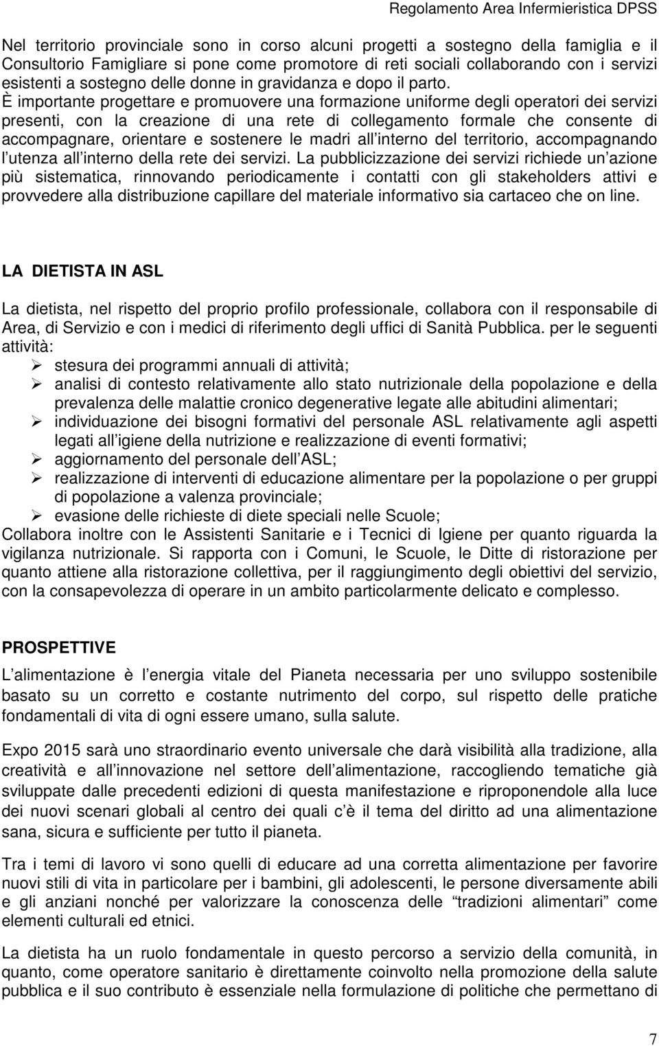 È importante progettare e promuovere una formazione uniforme degli operatori dei servizi presenti, con la creazione di una rete di collegamento formale che consente di accompagnare, orientare e