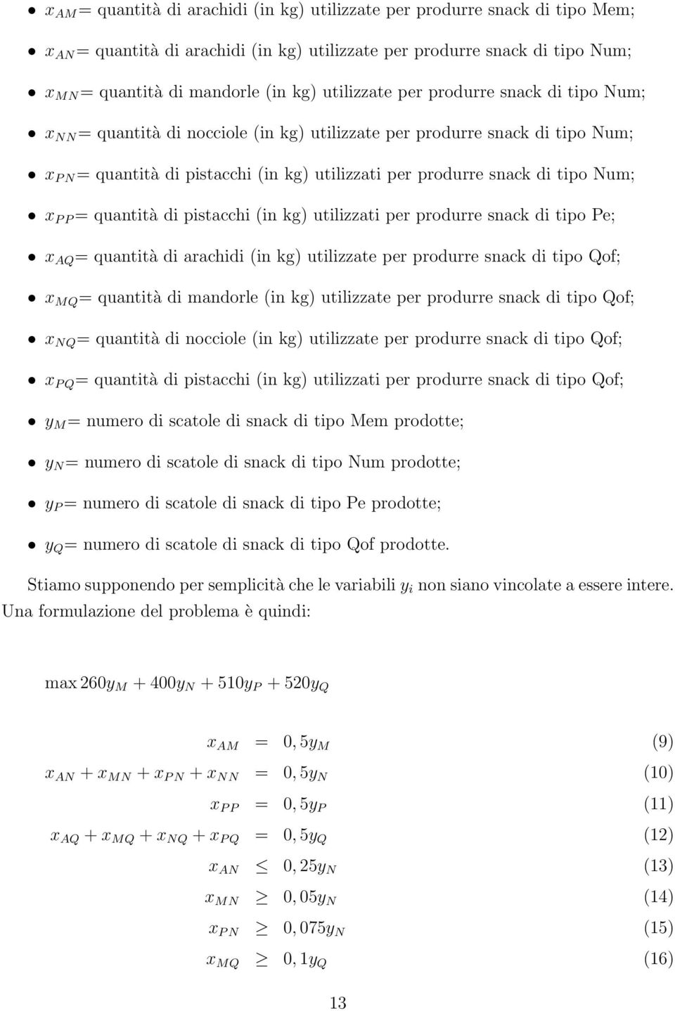 Num; x P P = quantità di pistacchi (in kg) utilizzati per produrre snack di tipo Pe; x AQ = quantità di arachidi (in kg) utilizzate per produrre snack di tipo Qof; x MQ = quantità di mandorle (in kg)