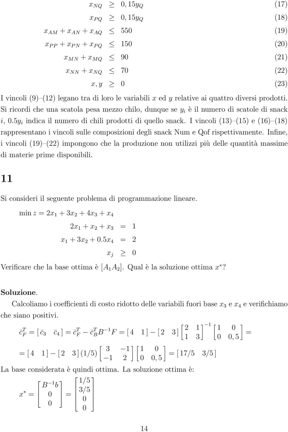 5y i indica il numero di chili prodotti di quello snack. I vincoli (13) (15) e (16) (18) rappresentano i vincoli sulle composizioni degli snack Num e Qof rispettivamente.