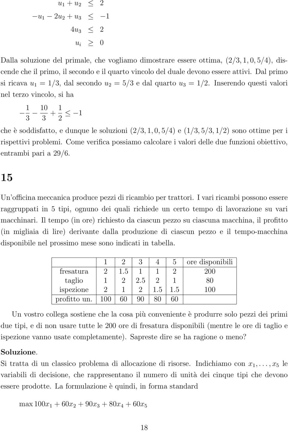 Inserendo questi valori nel terzo vincolo, si ha 1 3 10 3 + 1 2 1 che è soddisfatto, e dunque le soluzioni (2/3, 1, 0, 5/4) e (1/3, 5/3, 1/2) sono ottime per i rispettivi problemi.