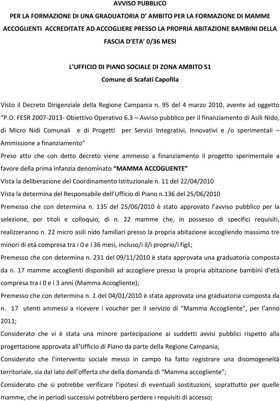 3 Avviso pubblico per il finanziamento di Asili Nido, di Micro Nidi Comunali e di Progetti per Servizi Integrativi, Innovativi e /o sperimentali Ammissione a finanziamento Preso atto che con detto