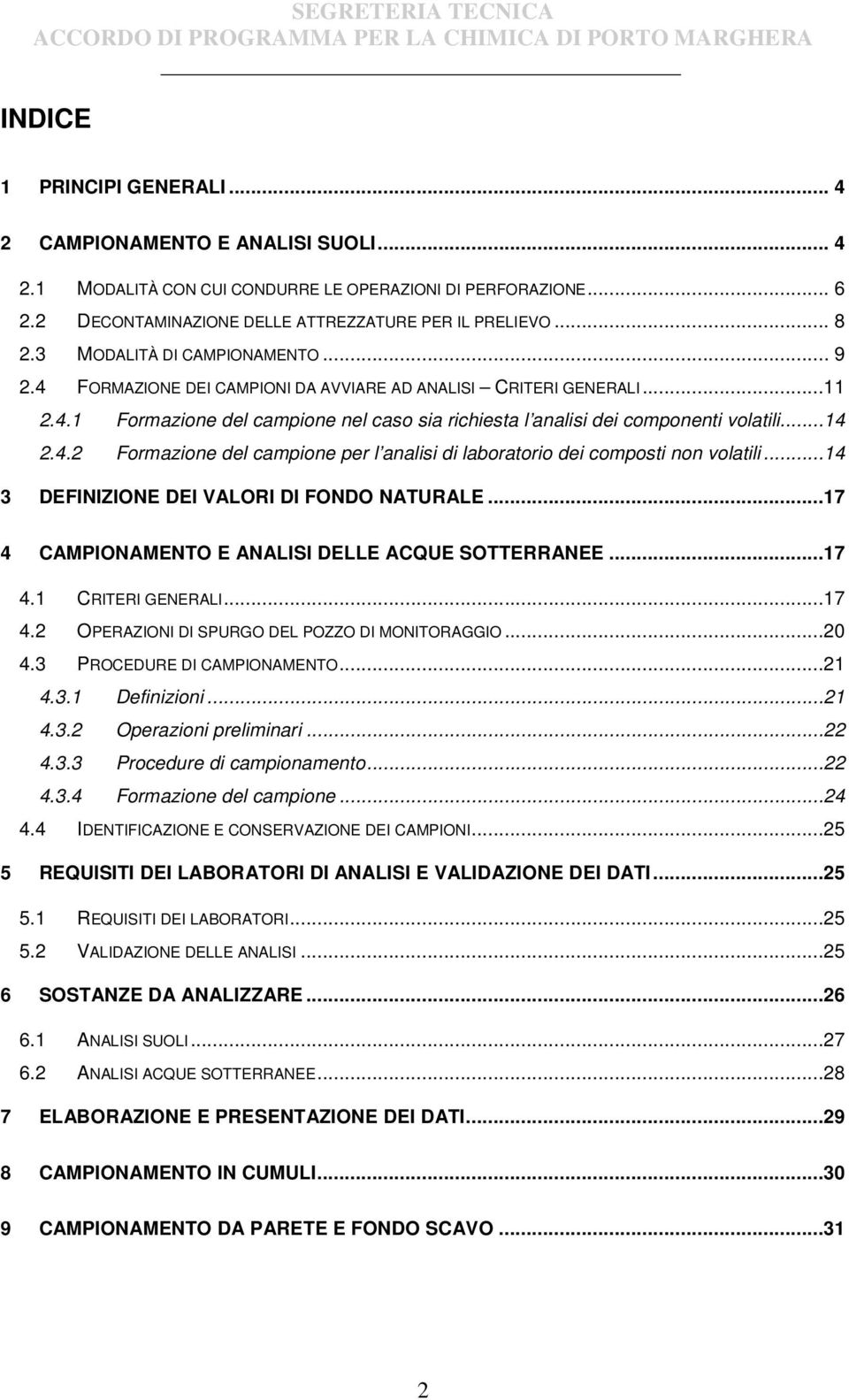 4.2 Formazione del campione per l analisi di laboratorio dei composti non volatili...14 3 DEFINIZIONE DEI VALORI DI FONDO NATURALE...17 4 CAMPIONAMENTO E ANALISI DELLE ACQUE SOTTERRANEE...17 4.1 CRITERI GENERALI.