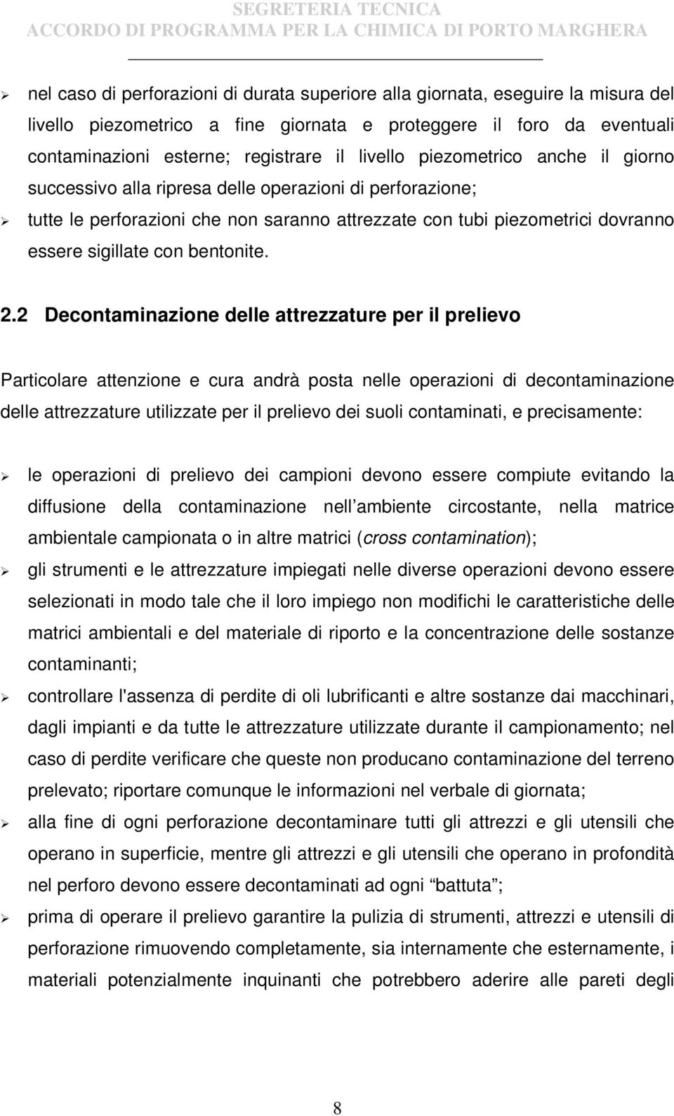 2.2 Decontaminazione delle attrezzature per il prelievo Particolare attenzione e cura andrà posta nelle operazioni di decontaminazione delle attrezzature utilizzate per il prelievo dei suoli