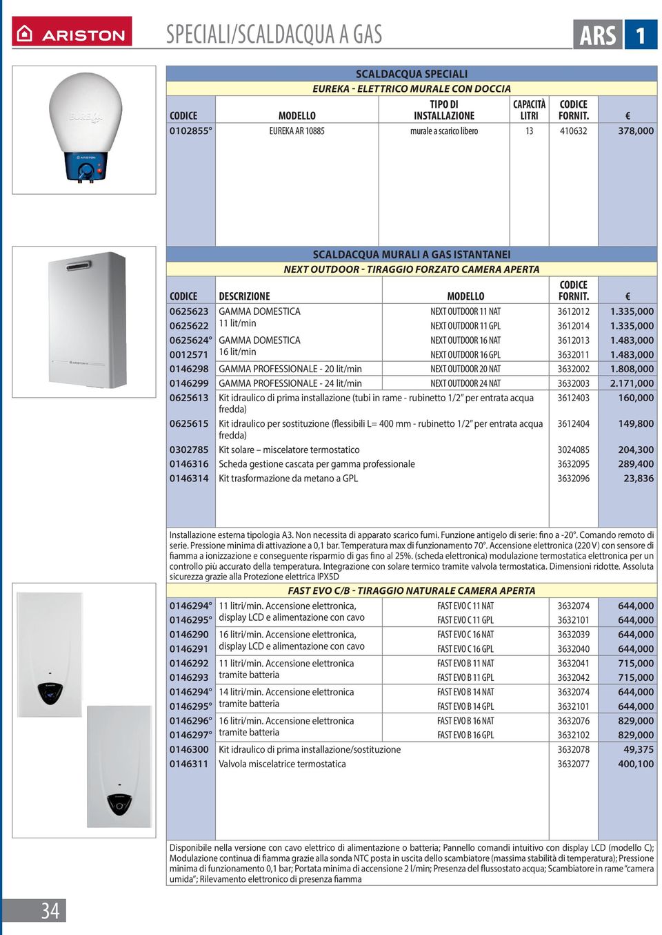 335,000 0625622 11 lit/min NEXT OUTDOOR 11 GPL 3612014 1.335,000 0625624 GAMMA DOMESTICA NEXT OUTDOOR 16 NAT 3612013 1.483,000 0012571 16 lit/min NEXT OUTDOOR 16 GPL 3632011 1.