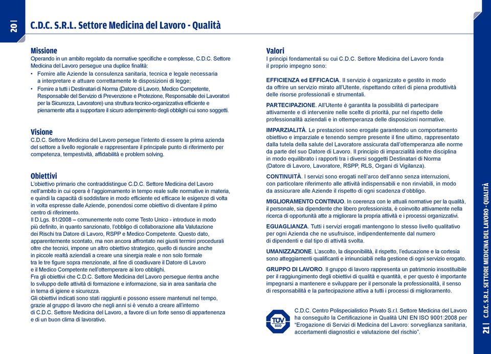 Medico Competente, Responsabile del Servizio di Prevenzione e Protezione, Responsabile dei Lavoratori per la Sicurezza, Lavoratore) una struttura tecnico-organizzativa efficiente e pienamente atta a