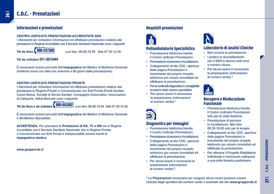 30 Tel da cellulare 011-5513444 È necessario essere provvisti dell impegnativa del Medico di Medicina Generale (richiesta rossa con data non anteriore a 60 giorni dalla prenotazione).