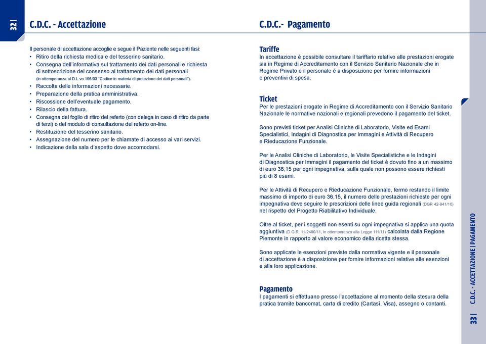 vo 196/03 Codice in materia di protezione dei dati personali ). Raccolta delle informazioni necessarie. Preparazione della pratica amministrativa. Riscossione dell eventuale pagamento.