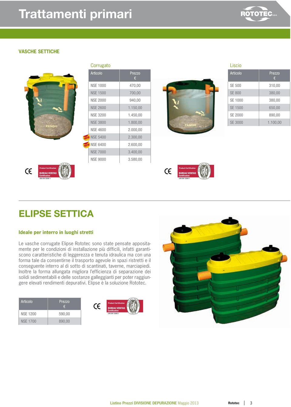 100,00 UNI-EN 12566-1 UNI-EN 12566-1 ELIPSE settica Ideale per interro in luoghi stretti Le vasche corrugate Elipse Rototec sono state pensate appositamente per le condizioni di installazione più