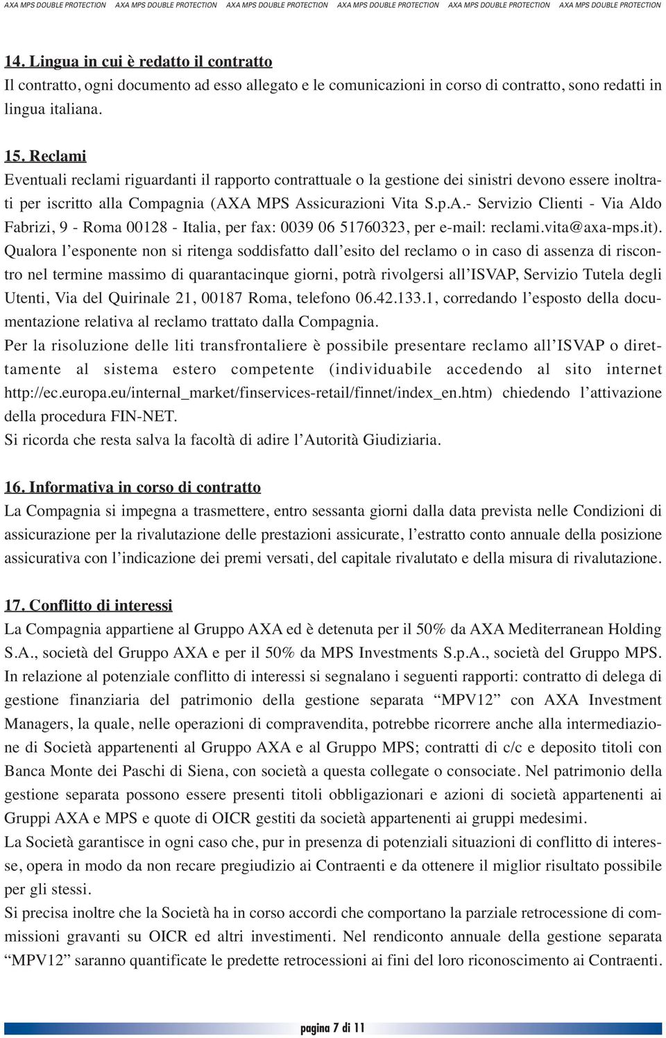 A MPS Assicurazioni Vita S.p.A.- Servizio Clienti - Via Aldo Fabrizi, 9 - Roma 00128 - Italia, per fax: 0039 06 51760323, per e-mail: reclami.vita@axa-mps.it).