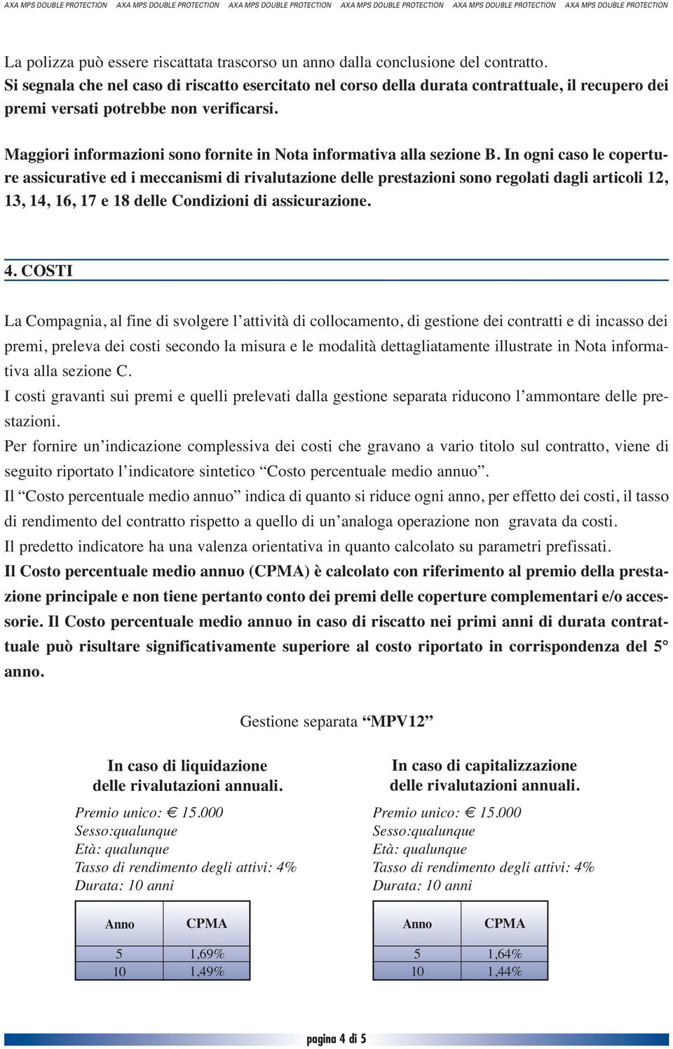 Maggiori informazioni sono fornite in Nota informativa alla sezione B.