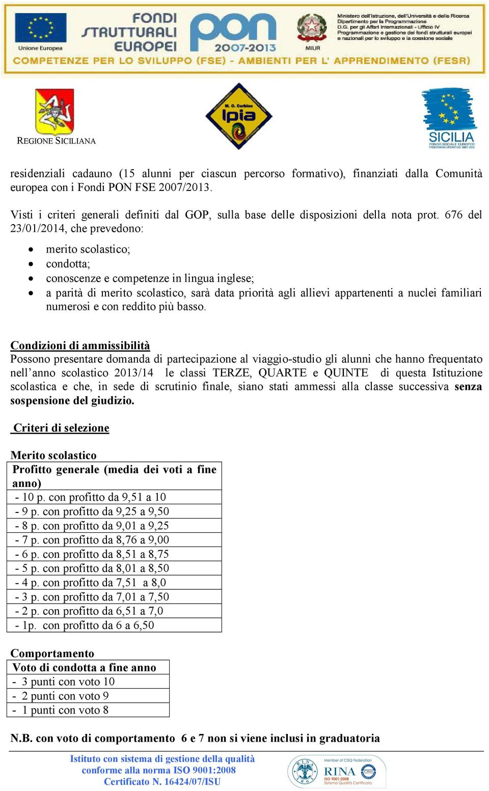 676 del 23/01/2014, che prevedono: merito scolastico; condotta; conoscenze e competenze in lingua inglese; a parità di merito scolastico, sarà data priorità agli allievi appartenenti a nuclei