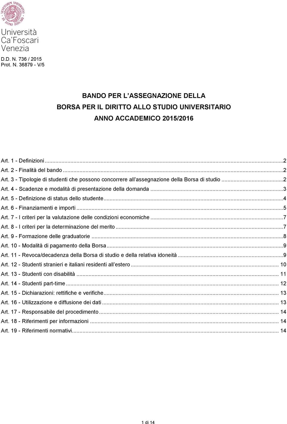 5 - Definizione di status dello studente...4 Art. 6 - Finanziamenti e importi...5 Art. 7 - I criteri per la valutazione delle condizioni economiche...7 Art.