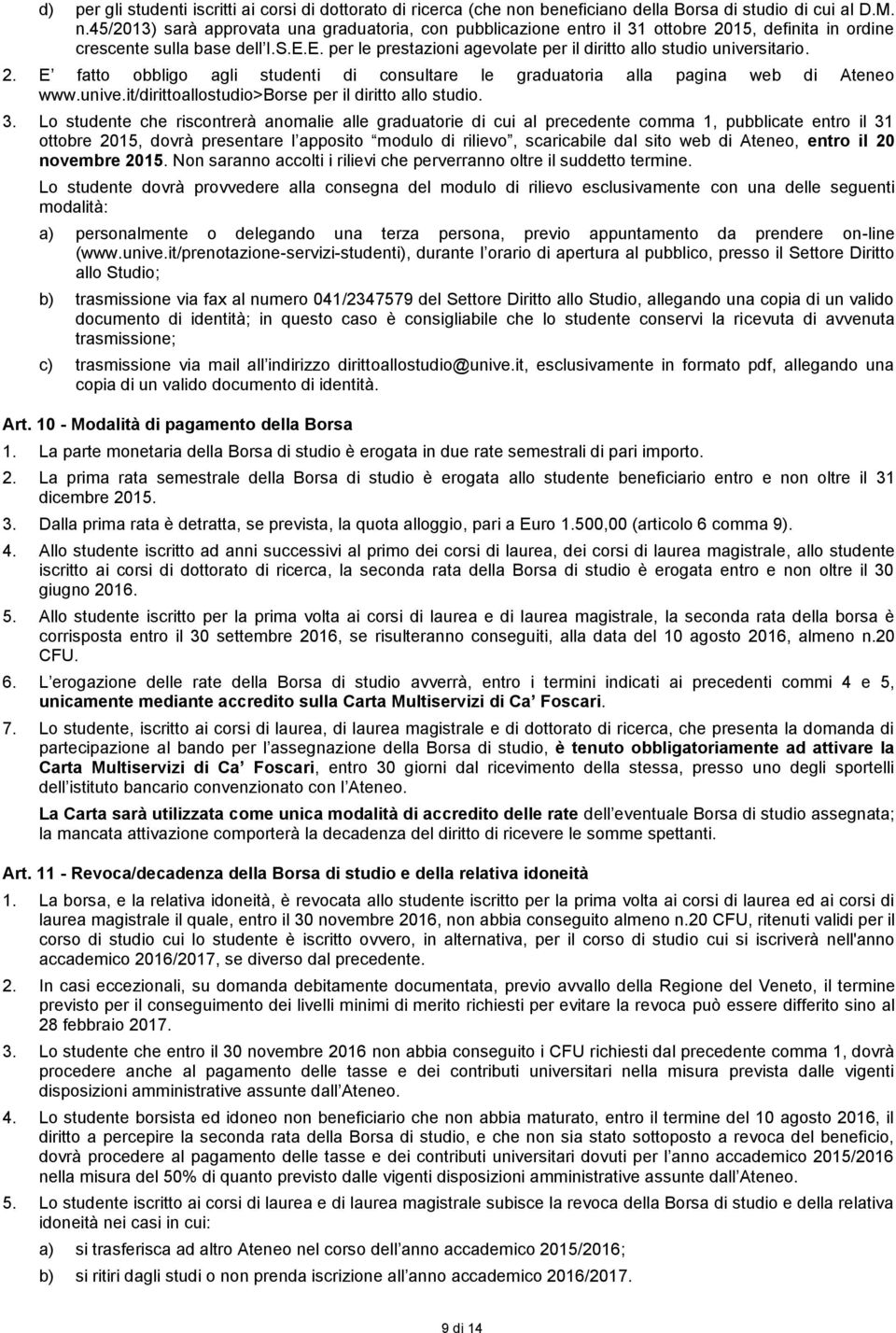 E. per le prestazioni agevolate per il diritto allo studio universitario. 2. E fatto obbligo agli studenti di consultare le graduatoria alla pagina web di Ateneo www.unive.it/dirittoallostudio>borse per il diritto allo studio.