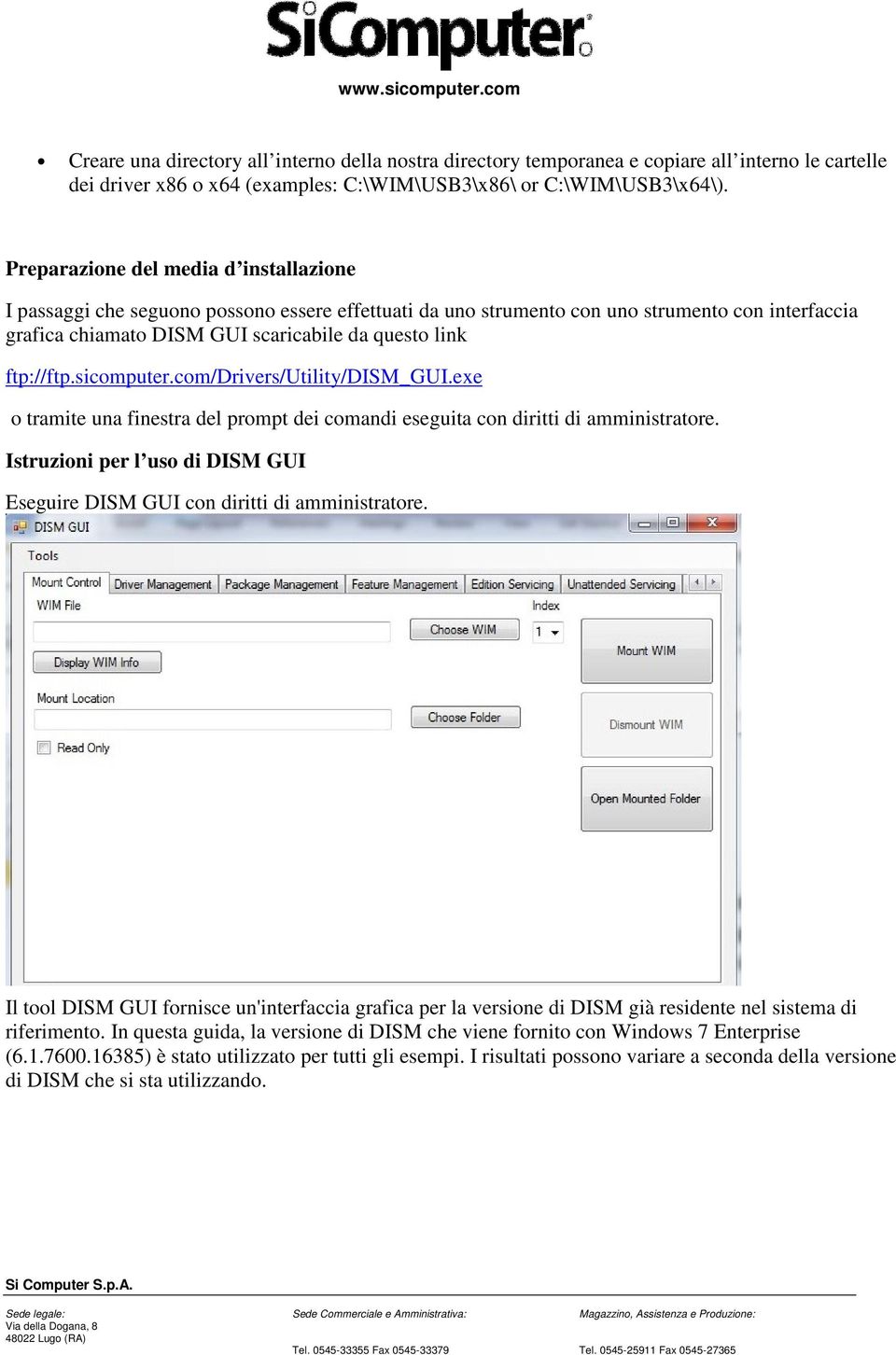 ftp://ftp.sicomputer.com/drivers/utility/dism_gui.exe o tramite una finestra del prompt dei comandi eseguita con diritti di amministratore.