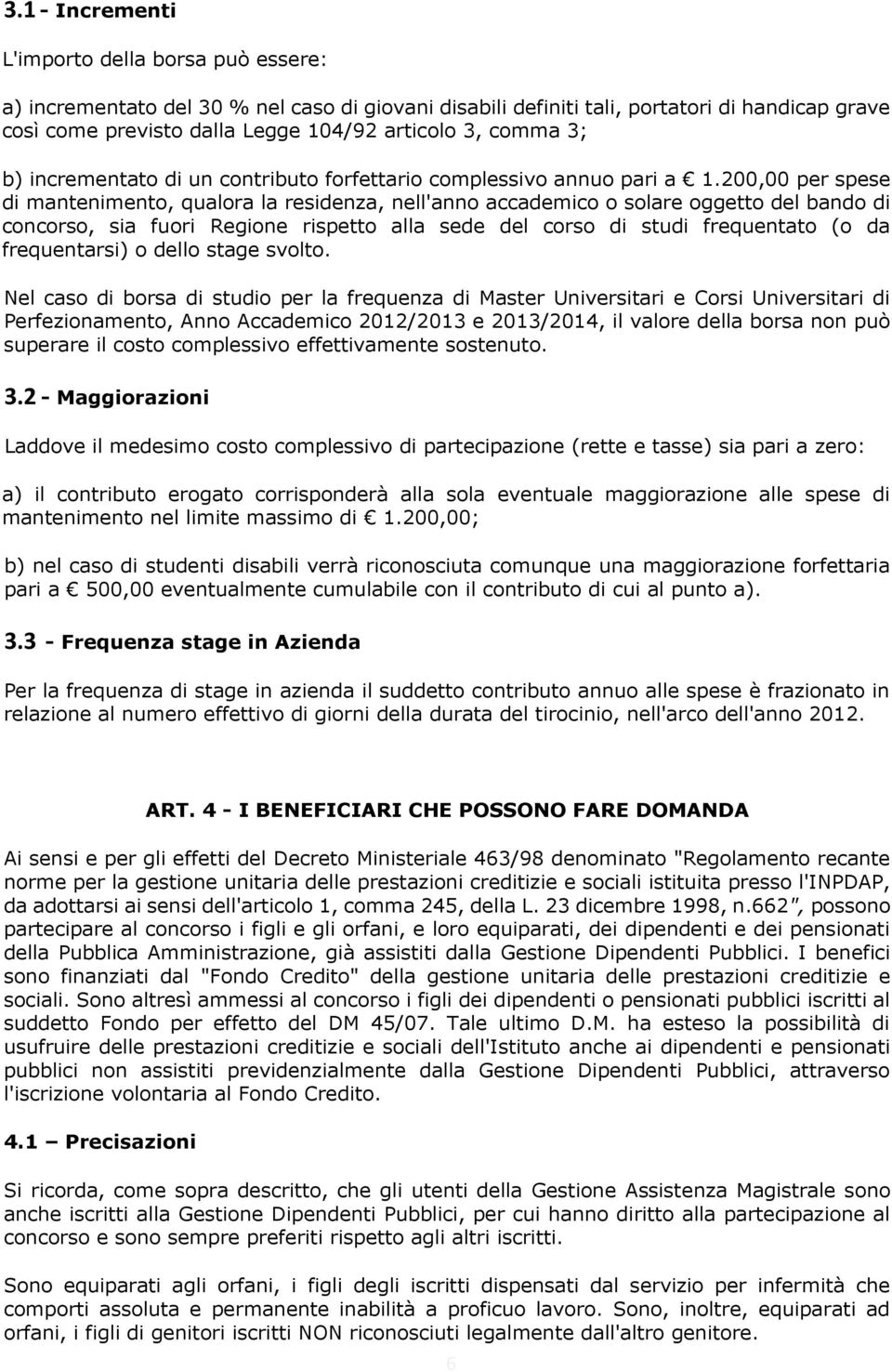 200,00 per spese di mantenimento, qualora la residenza, nell'anno accademico o solare oggetto del bando di concorso, sia fuori Regione rispetto alla sede del corso di studi frequentato (o da