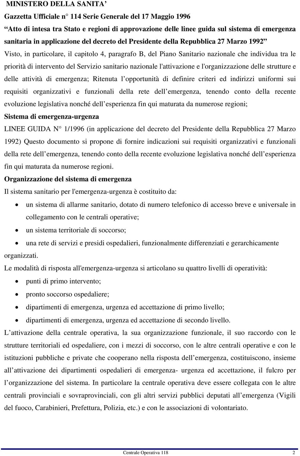 Servizio sanitario nazionale l'attivazione e l'organizzazione delle strutture e delle attività di emergenza; Ritenuta l opportunità di definire criteri ed indirizzi uniformi sui requisiti