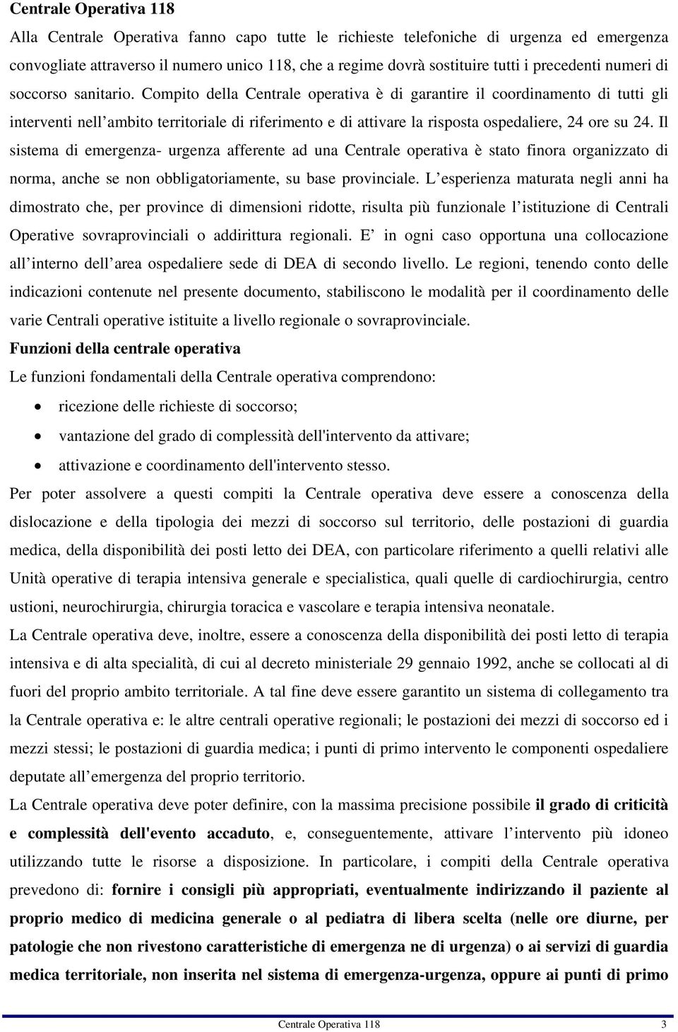 Compito della Centrale operativa è di garantire il coordinamento di tutti gli interventi nell ambito territoriale di riferimento e di attivare la risposta ospedaliere, 24 ore su 24.